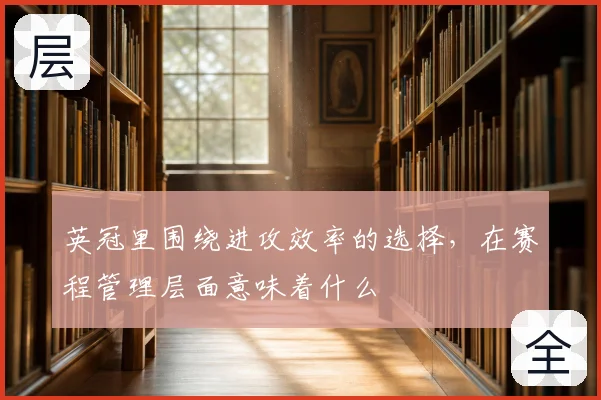 英冠里围绕进攻效率的选择，在赛程管理层面意味着什么